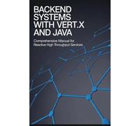 Backend Systems with Vert.x and Java: Comprehensive Manual for Reactive High Throughput Services