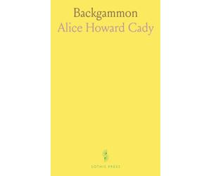 Backgammon: A Glance Into the Early History and Descriptions of the Pastime, in Its Varied and Primitive Forms, and a Treatise of the Game as It Is Played to-Day