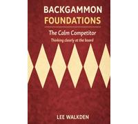 BACKGAMMON FOUNDATIONS: The Calm Competitor Thinking clearly at the board