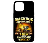 Backhoe Operator I Dig Being Awesome Dirty Job Humor Case for iPhone 15