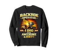 Backhoe Operator I Dig Being Awesome Dirty Job Humor Sweatshirt
