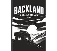 Backland Overland Log: A Field Log for Overlanders, Trail Runners & Campers | 60 Trip Logs | Terrain, Weather, Campsite & Mileage Tracking