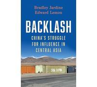 Backlash: China’s Struggle for Influence in Central Asia (New Perspectives on Eastern Europe & Eurasia)