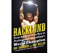 Backlund : From All-American Boy to Professional Wrestling's World Champion