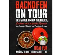 Backofen on Tour: Das große Omnia Kochbuch: Leckere und einfache Rezepte für Camping, Vanlife und Outdoor-Küche - ideal für Anfänger und Fortgeschrittene