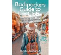 Backpackers' Guide to the Globe: An Intrepid Travel Guide for the Solo Adventurer