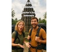 Backpacking Indonesia: Backpacker's Guide to Indonesia: Unlock the Adventure of a Lifetime in the Ring of Fire
