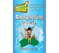 Backpacking Junkie: How to Backpack Around the World by Yourself (How-To Junkie)