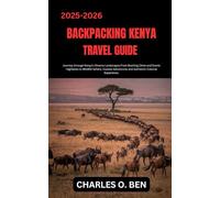 BACKPACKING KENYA TRAVEL GUIDE: Journey through Kenya’s Diverse Landscapes From Bustling Cities and Scenic Highlands to Wildlife Safaris, Coastal Adventures and Authentic Cultural Experience.