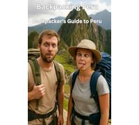 Backpacking Peru - The Backpacker's Guide to Ancient Trails and Modern Adventures