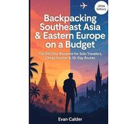 Backpacking Southeast Asia & Eastern Europe on a Budget (2026 Edition): The $50/Day Blueprint for Solo Travelers, Cheap Hostels & 30-Day Routes