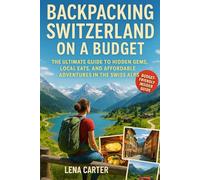 Backpacking Switzerland on a Budget: The Ultimate Guide to Hidden Gems, Local Eats, and Affordable Adventures in the Swiss Alps (Backpacker’s Gold: ... Budget Eats & Travel Hacks for Backpackers)