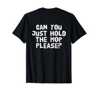 Backprint Funny Humor Text Can You Just Hold The Mop Please T-Shirt