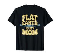 Backprinted Flat Earth is My Mom Looks Flat to Me Looks Flat T-Shirt