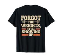 Backprinted Gym Quotes Forgot The Weights Still Showing Up T-Shirt