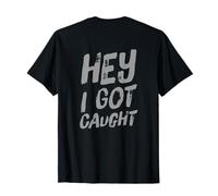 Backprinted Text Funny People Funny Quotes Hey I Got Caught T-Shirt
