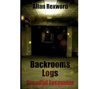 Backrooms Logs: Dreadful Encounter: A scary journey through the Backrooms (Backrooms Logs: Scary journeys through the Backrooms)
