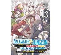 Backstabbed in a Backwater Dungeon: My Party Tried to Kill Me, But Thanks to an Infinite Gacha I Got LVL 9999 Friends and Am Out For Revenge (Manga) Vol. 13