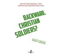 Backward, Christian Soldiers?: An Action Manual for Christian Reconstruction