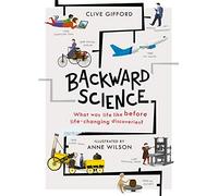 Backward Science: What was life like before world-changing discoveries?