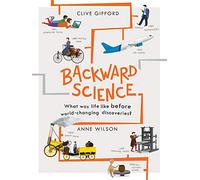 Backward Science: What was life like before world-changing discoveries?