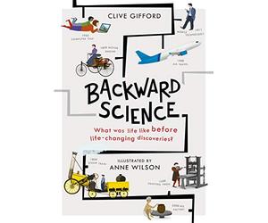 Backward Science: What was life like before world-changing discoveries?