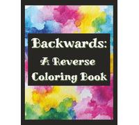 Backwards: A Reverse Coloring Book: 50 Abstract Color Images to Challenge Your Creativity