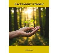 Backwoods Wisdom: A Rustic Life