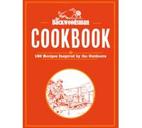 Backwoodsman Cookbook : 130 Recipes Inspired by the Outdoors