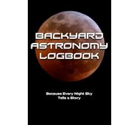 Backyard Astronomy Logbook: Because Every Night Sky Tells a Story