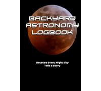 Backyard Astronomy Logbook: Because Every Night Sky Tells a Story