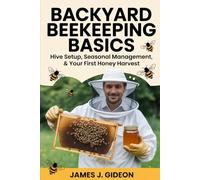 Backyard Beekeeping Basics: Hive Setup, Seasonal Management, and Your First Honey Harvest (The Backyard Homestead Series)