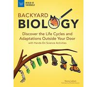 Backyard Biology: Discover the Life Cycles and Adaptations Outside Your Door with Hands-On Science Activities (Build It Yourself)