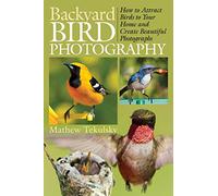 Backyard Bird Photography: How to Attract Birds to Your Home and Create Beautiful Photographs