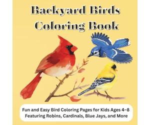 Backyard Birds Coloring Book: Fun and Easy Bird Coloring Pages for Kids Ages 4-8 Featuring Robins, Cardinals, Blue Jays, and More, gift for bird ... Gift for vacation, Holiday and Free Times.