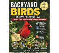 Backyard Birds of North America: A Beginner's Guide to Identifying and Attracting Common Birds