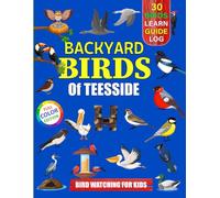 Backyard Birds Of Teesside: Bird watching guide and logbook with 30 backyard birds of Teesside for kids, teens and beginners - includes Bird pictures, ... guide information, journal, notes and more.