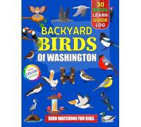 Backyard Birds Of Washington: Bird watching guide and logbook with 30 backyard birds of Washington for kids, teens and beginners - includes Bird ... guide information, journal, notes and more.