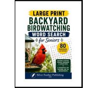 Backyard Birdwatching Word Search for Seniors: 80 Large Print Puzzles on Eastern & Central Feeders, Songbirds & Garden Birds