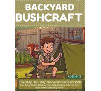BACKYARD BUSHCRAFT: The Step-by-Step Survival Guide for Kids (Ages 8-12):Knot Tying, Shelter Building, First Aid & Outdoor Skills You Can Learn Without Leaving Home (THE UNPLUGGED MISSIONS)