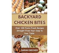 BACKYARD CHICKEN BITES: Over 100 Farm-Fresh Recipes Straight From Your Coop to Your Table