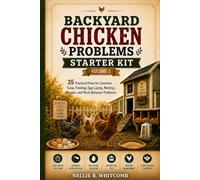 Backyard Chicken Problems Starter Kit - Volume 1: 35 Practical Fixes for Common Coop, Feeding, Egg-Laying, Nesting, Rooster, and Flock Behavior Problems