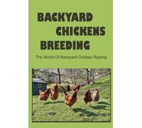 Backyard Chickens Breeding: The World Of Backyard Chicken Raising