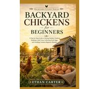 Backyard Chickens for Beginners: A Step-by-Step Guide to Raising Healthy Chickens, Building a Safe Coop, Collecting Fresh Eggs, and Avoiding Common Beginner Mistakes (Backyard Living Series)