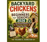 BACKYARD CHICKENS for BEGINNERS and SENIORS 2026: Easy Homestead Methods for Raising Happy, Productive, Predator-Safe Flocks