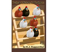 Backyard Chickens for Beginners: Getting the Best Chickens, Choosing Coops, Feeding and Care, and Beating City Chicken Laws
