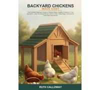 Backyard Chickens Made Easy: The Complete Beginner's Guide to Raising Happy, Healthy Chickens in Your Backyard -- Learn to Choose Breeds, Build a Coop, Collect Eggs, and Care for Your Flock Year-Round