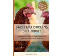 Backyard Chickens on a Budget: Everything you need to know to start your flock without breaking the bank