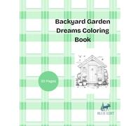 Backyard Garden Dreams Coloring Book: Charming Sheds, Gardening Tools, Flower Gardens & Outdoor Escapes description