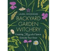 Backyard Garden Witchery : Creating Magickal Space Outside Your Door